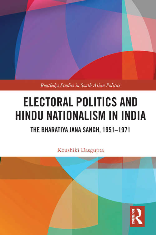 Book cover of Electoral Politics and Hindu Nationalism in India: The Bharatiya Jana Sangh, 1951–1971 (Routledge Studies in South Asian Politics)