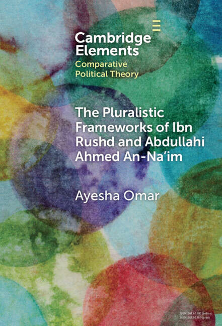 Book cover of The Pluralistic Frameworks of Ibn Rushd and Abdullahi Ahmed An-Na'im (Elements in Comparative Political Theory)