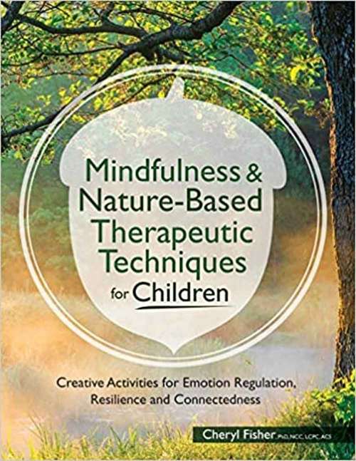 Book cover of Mindfulness & Nature-Based Therapeutic Techniques for Children: Creative Activities for Emotion Regulation, Resilience and Connectedness