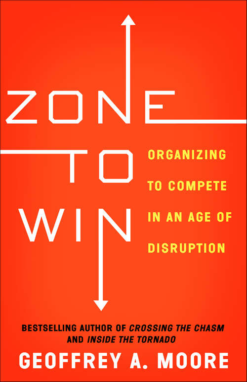 Book cover of Zone to Win: Organizing to Compete in an Age of Disruption