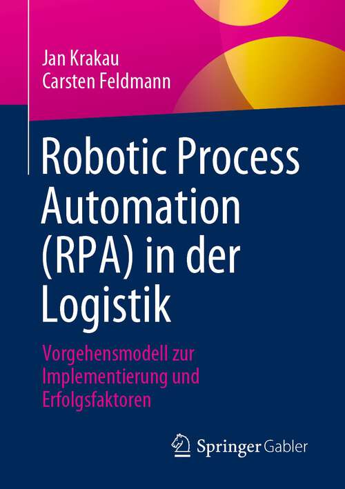 Book cover of Robotic Process Automation (RPA) in der Logistik: Vorgehensmodell zur Implementierung und Erfolgsfaktoren (1. Aufl. 2023)