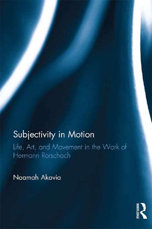 Book cover of Subjectivity in Motion: Life, Art, and Movement in the Work of Hermann Rorschach (Routledge Monographs in Mental Health)