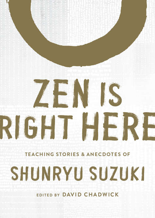 Book cover of Zen Is Right Here: Teaching Stories and Anecdotes of Shunryu Suzuki, Author of Zen Mind, Beginner's Mind