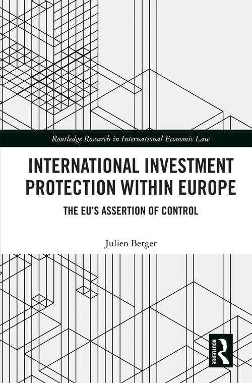 Book cover of International Investment Protection within Europe: The EU’s Assertion of Control (Routledge Research in International Economic Law)