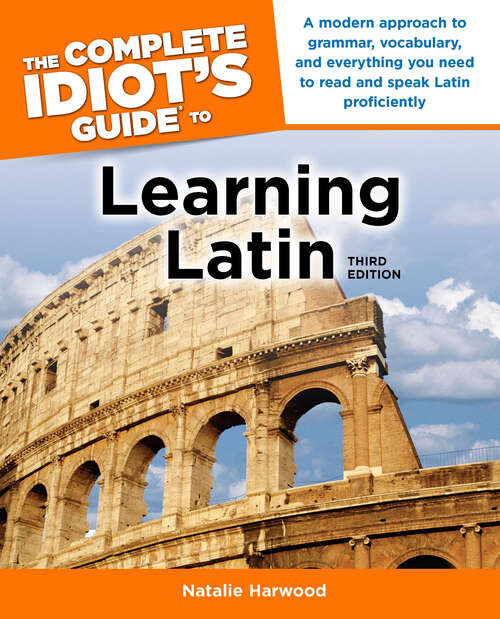 Book cover of The Complete Idiot's Guide to Learning Latin, 3rd Edition: A Modern Approach to Grammar, Vocabulary, and Everything You Need to Read and Sp