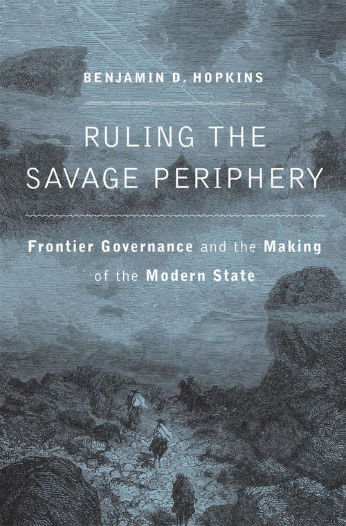 Book cover of Ruling the Savage Periphery: Frontier Governance and the Making of the Modern State