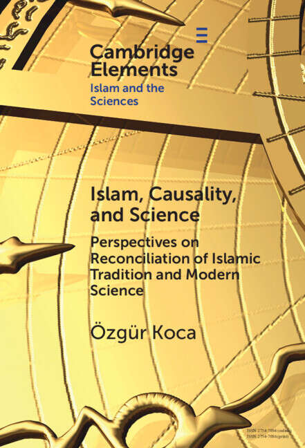 Book cover of Islam, Causality, and Science: Perspectives on Reconciliation of Islamic Tradition and Modern Science (Elements in Islam and Science)