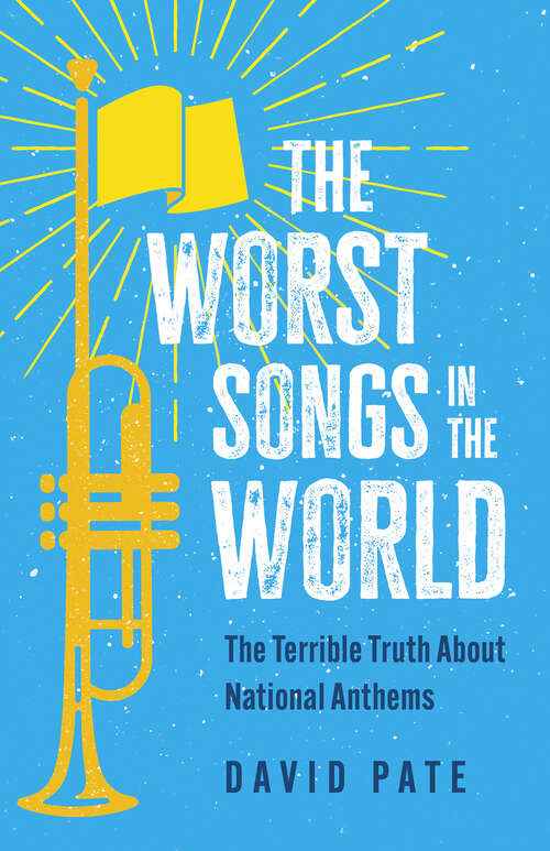 Book cover of The Worst Songs in the World: The Terrible Truth About National Anthems