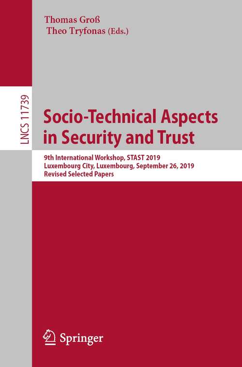 Book cover of Socio-Technical Aspects in Security and Trust: 9th International Workshop, STAST 2019, Luxembourg City, Luxembourg, September 26, 2019, Revised Selected Papers (1st ed. 2021) (Lecture Notes in Computer Science #11739)
