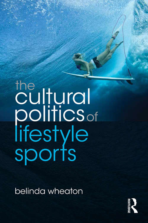 Book cover of The Cultural Politics of Lifestyle Sports (Routledge Critical Studies in Sport)