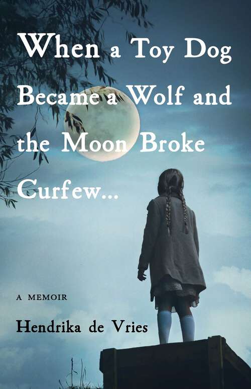 Book cover of When a Toy Dog Became a Wolf and the Moon Broke Curfew: A Memoir