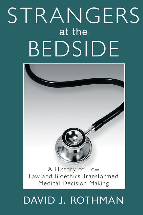 Book cover of Strangers at the Bedside: A History of How Law and Bioethics Transformed Medical Decision Making (2) (Social Institutions And Social Change Ser.)