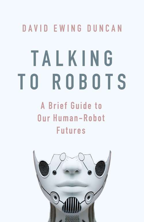 Book cover of Talking to Robots: A Brief Guide to Our Human-Robot Futures