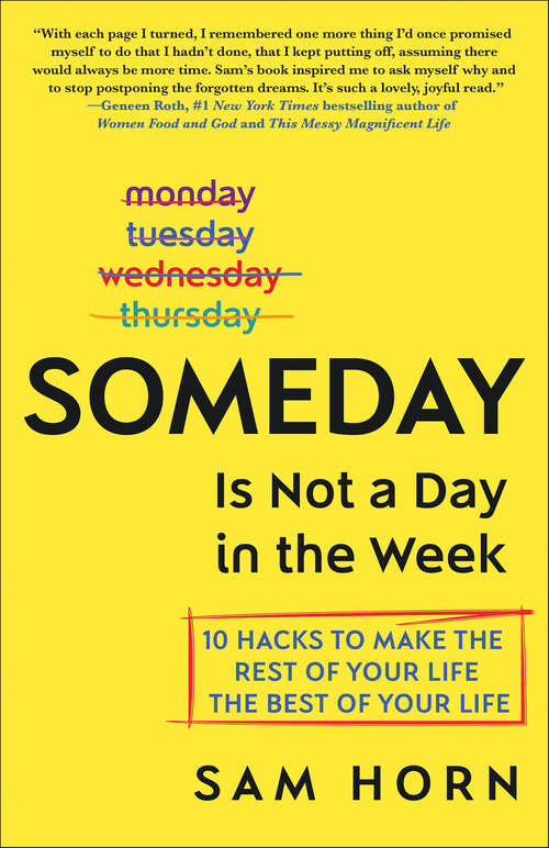 Book cover of Someday Is Not a Day in the Week: 10 Hacks to Make the Rest of Your Life the Best of Your Life