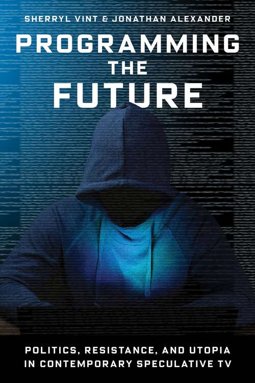 Book cover of Programming the Future: Politics, Resistance, and Utopia in Contemporary Speculative TV