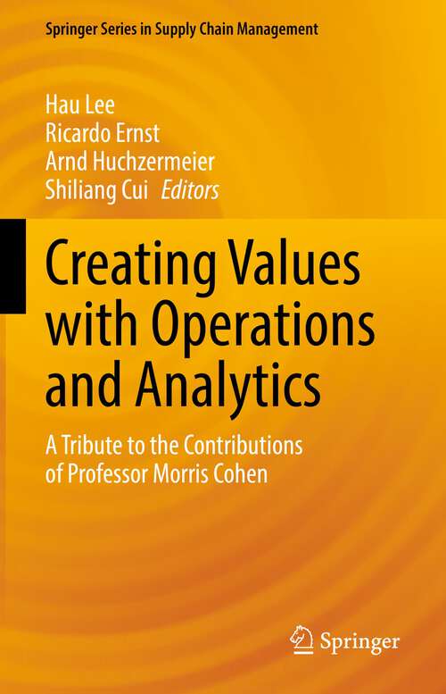 Book cover of Creating Values with Operations and Analytics: A Tribute to the Contributions of Professor Morris Cohen (1st ed. 2022) (Springer Series in Supply Chain Management #19)