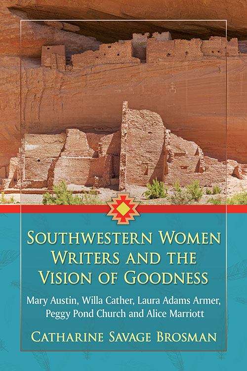 Book cover of Southwestern Women Writers and the Vision of Goodness: Mary Austin, Willa Cather, Laura Adams Armer, Peggy Pond Church, Alice Marriott