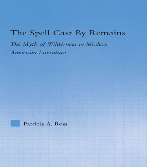 Book cover of The Spell Cast by Remains: The Myth of Wilderness in Modern American Literature (Literary Criticism and Cultural Theory)