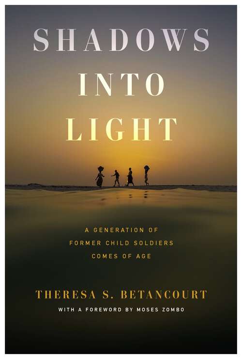 Book cover of Shadows into Light: A Generation of Former Child Soldiers Comes of Age