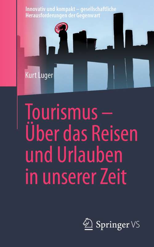 Book cover of Tourismus – Über das Reisen und Urlauben in unserer Zeit (1. Aufl. 2022) (Innovativ und kompakt – gesellschaftliche Herausforderungen der Gegenwart)