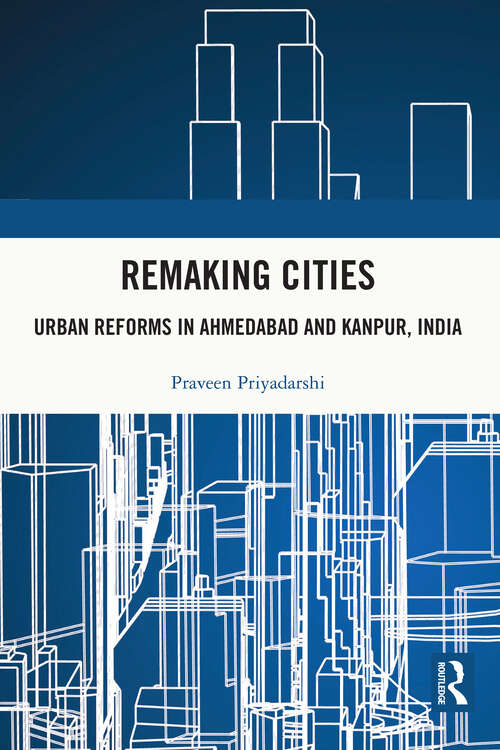 Book cover of Remaking Cities: Urban Reforms in Ahmedabad and Kanpur, India