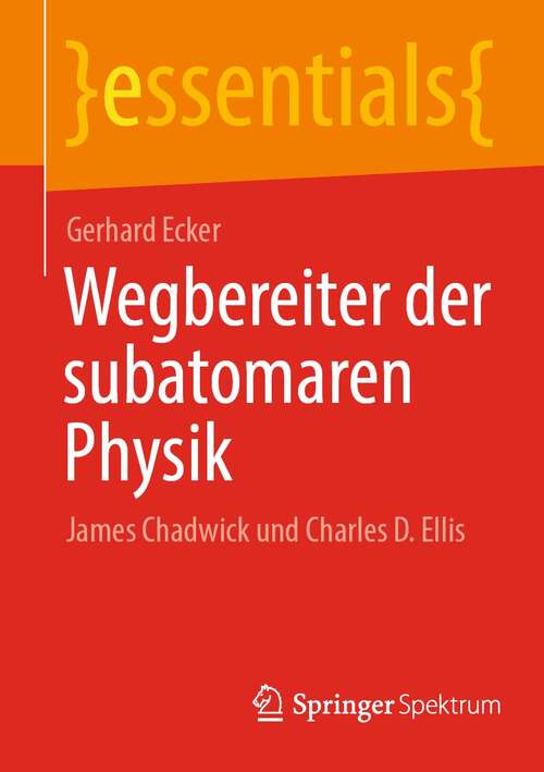 Book cover of Wegbereiter der subatomaren Physik: James Chadwick und Charles D. Ellis (1. Aufl. 2022) (essentials)