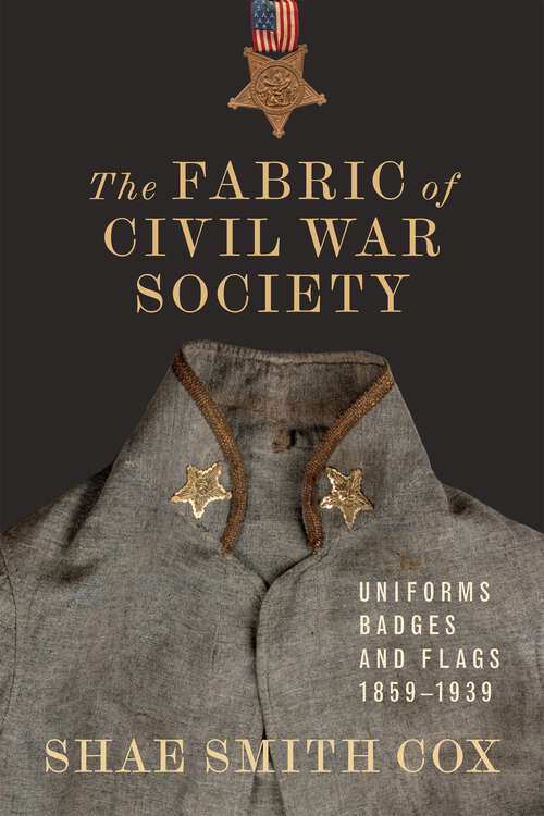 Book cover of The Fabric of Civil War Society: Uniforms, Badges, and Flags, 1859–1939 (Conflicting Worlds: New Dimensions of the American Civil War)