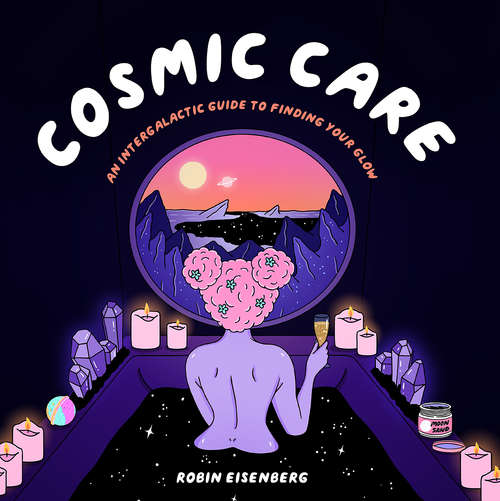 Book cover of Cosmic Care: An Intergalactic Guide to Finding Your Glow