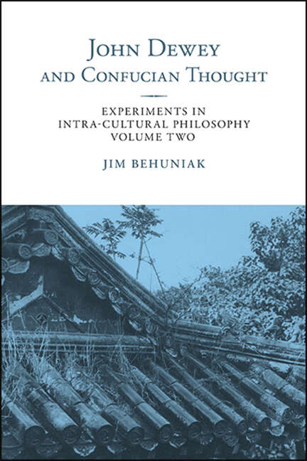 Book cover of John Dewey and Confucian Thought: Experiments in Intra-cultural Philosophy, Volume Two (SUNY series in Chinese Philosophy and Culture)