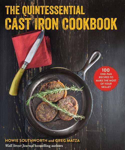 Book cover of The Quintessential Cast Iron Cookbook: 100 One-Pan Recipes to Make the Most of Your Skillet