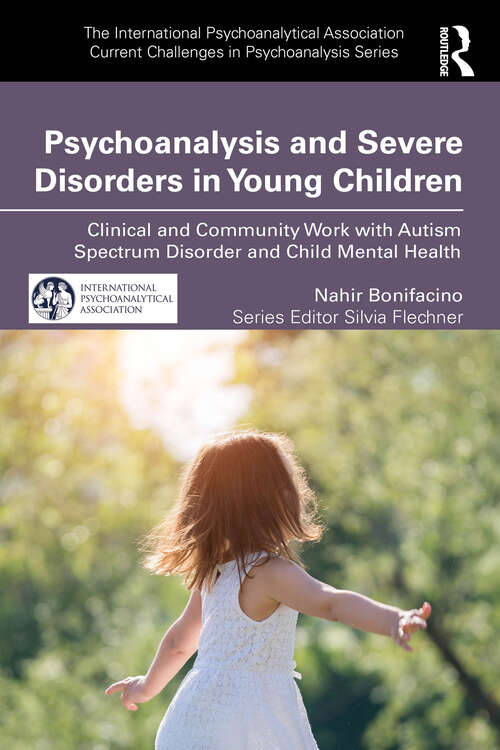 Book cover of Psychoanalysis and Severe Disorders in Young Children: Clinical and Community Work with Autism Spectrum Disorder and Child Mental Health (The International Psychoanalytical Association Current Challenges in Psychoanalysis)