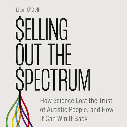 Book cover of Selling Out the Spectrum: How Science Lost the Trust of Autistic People, and How It Can Win It Back