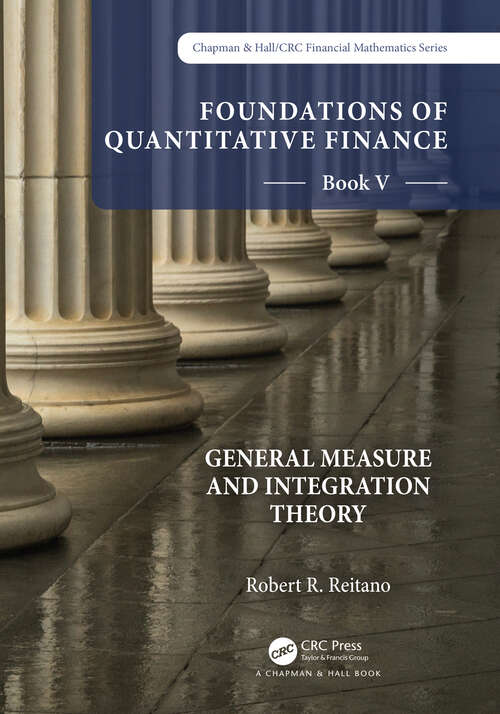 Book cover of Foundations of Quantitative Finance:  Book V General Measure and Integration Theory (Chapman and Hall/CRC Financial Mathematics Series)