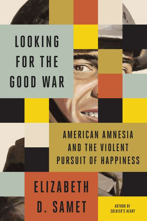 Book cover of Looking for the Good War: American Amnesia and the Violent Pursuit of Happiness