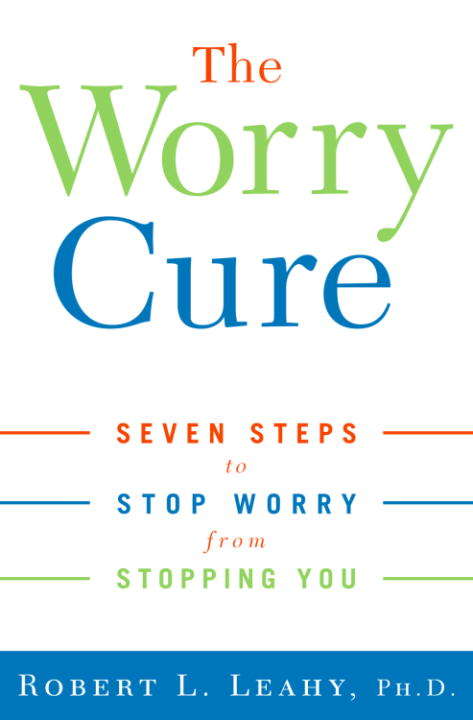 Book cover of The Worry Cure: Seven Steps to Stop Worry from Stopping You
