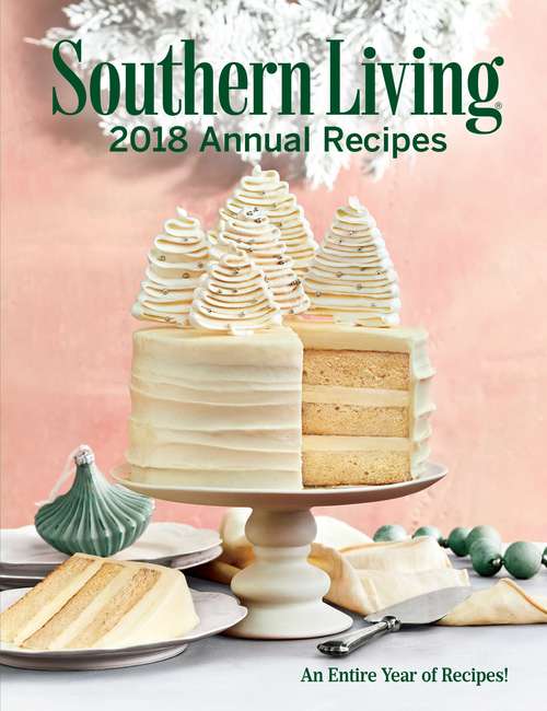 Book cover of Southern Living 2018 Annual Recipes: An Entire Year Of Cooking