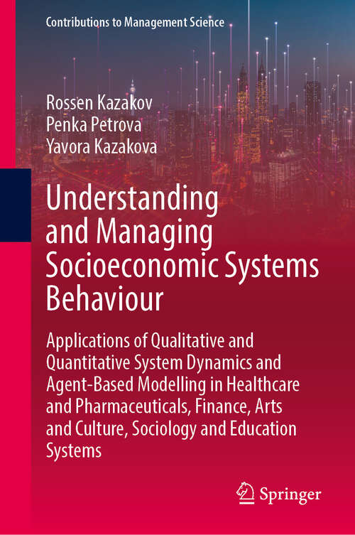 Book cover of Understanding and Managing Socioeconomic Systems Behaviour: Applications of Qualitative and Quantitative System Dynamics and Agent-Based Modelling in Healthcare and Pharmaceuticals, Finance, Arts and Culture, Sociology and Education Systems (2024) (Contributions to Management Science)