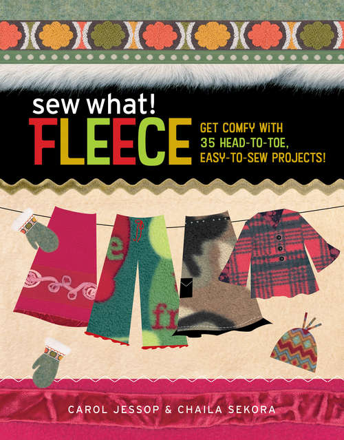 Book cover of Sew What! Fleece: Get Comfy with 35 Heat-to-Toe, Easy-to-Sew Projects! (Sew What! Ser.)