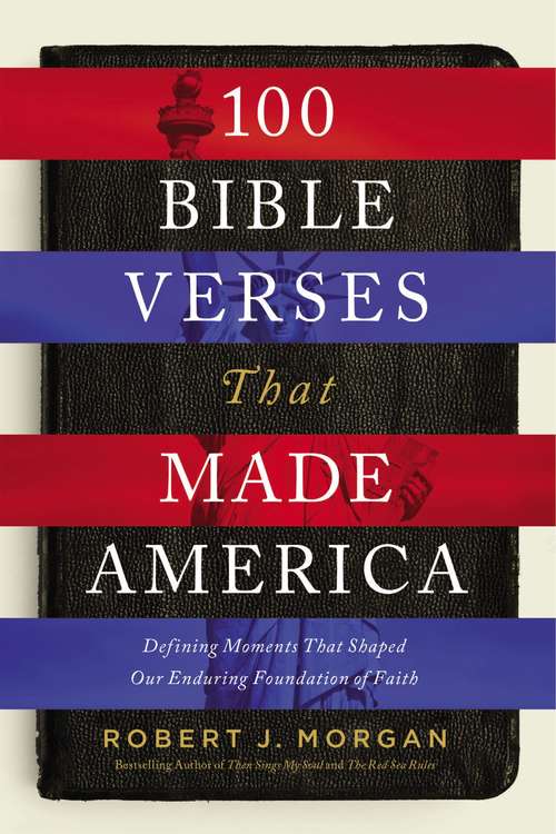 Book cover of 100 Bible Verses That Made America: Defining Moments That Shaped Our Enduring Foundation of Faith