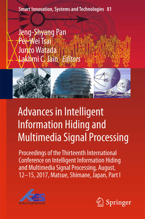 Book cover of Advances in Intelligent Information Hiding and Multimedia Signal Processing: Proceedings of the Thirteenth International Conference on Intelligent Information Hiding and Multimedia Signal Processing, August, 12-15, 2017, Matsue, Shimane, Japan, Part I (Smart Innovation, Systems and Technologies #81)