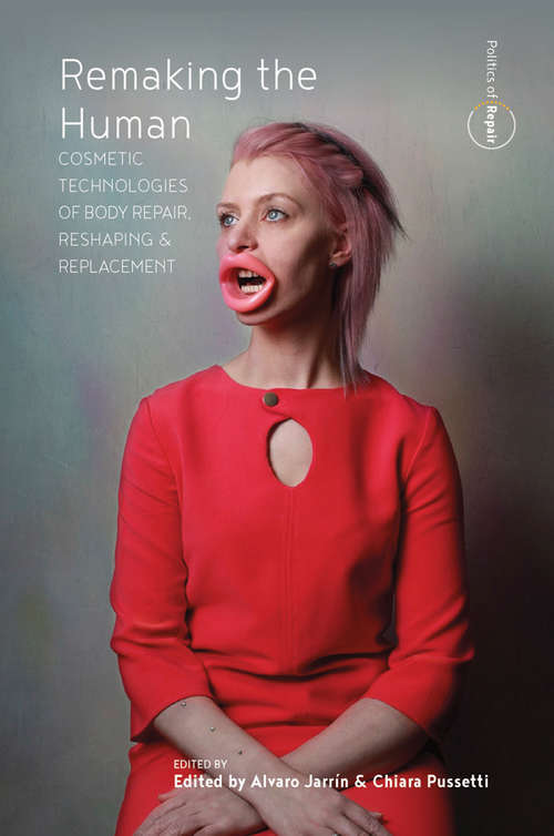 Book cover of Remaking the Human: Cosmetic Technologies of Body Repair, Reshaping, and Replacement (Politics of Repair #2)