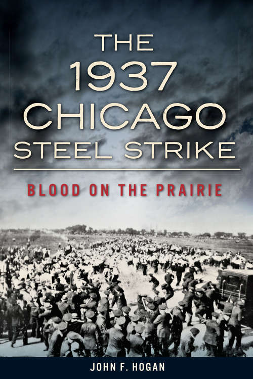 Book cover of The 1937 Chicago Steel Strike: Blood on the Prairie