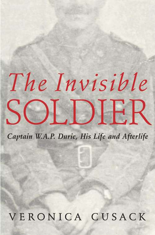 Book cover of The Invisible Soldier: Captain W.A.P. Durie, His Life and Afterlife