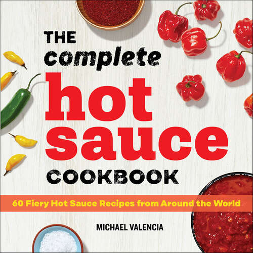 Book cover of The Complete Hot Sauce Cookbook: 60 Fiery Hot Sauce Recipes from Around the World