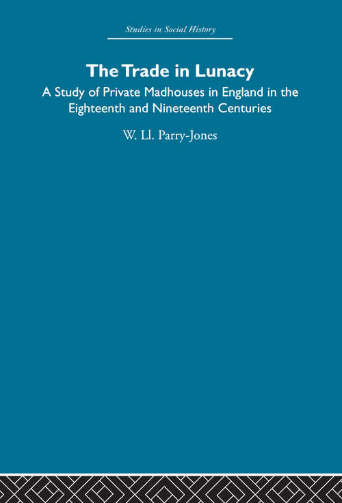 Book cover of The Trade in Lunacy: A Study of Private Madhouses in England in the Eighteenth and Nineteenth Centuries
