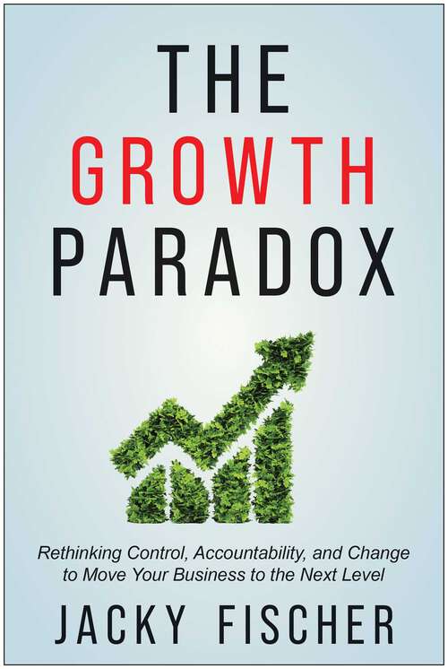 Book cover of The Growth Paradox: Rethinking Control, Accountability, and Change to Move Your Business to the Next Level