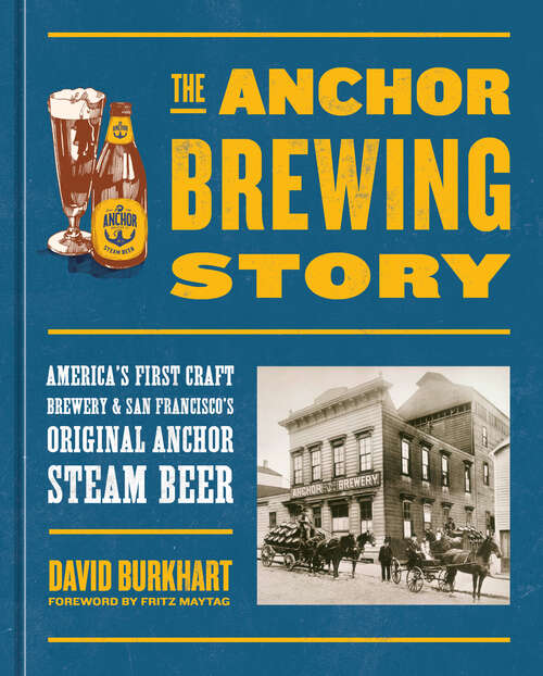 Book cover of The Anchor Brewing Story: America's First Craft Brewery & San Francisco's Original Anchor Steam Beer