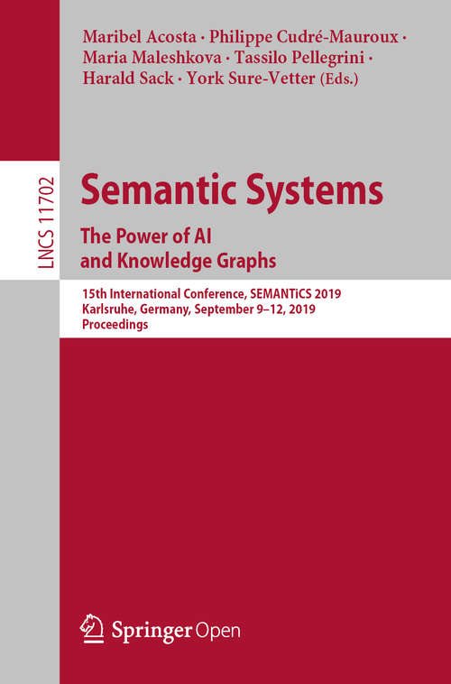 Book cover of Semantic Systems. The Power of AI and Knowledge Graphs: 15th International Conference, SEMANTiCS 2019, Karlsruhe, Germany, September 9–12, 2019, Proceedings (1st ed. 2019) (Lecture Notes in Computer Science #11702)