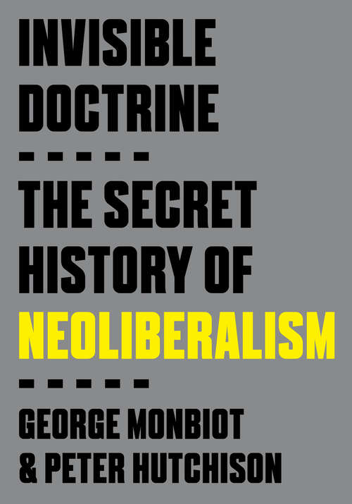 Book cover of Invisible Doctrine: The Secret History of Neoliberalism