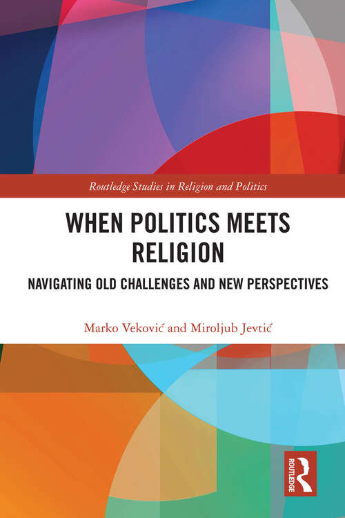 Book cover of When Politics Meets Religion: Navigating Old Challenges and New Perspectives (Routledge Studies in Religion and Politics)